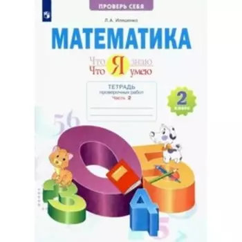 2 класс. Математика. Тетрадь проверочных работ. Что я знаю. Что я умею. Часть 2. Иляшенко Л.А.