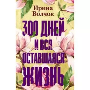 300 дней и вся оставшаяся жизнь. Волчок И.