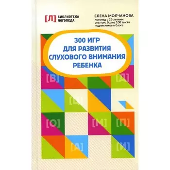 300 игр для развития слухового внимания ребёнка. 9-е издание. Молчанова Е.Г.