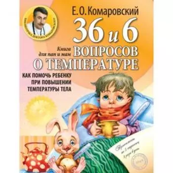36 и 6 вопросов о температуре. Как помочь ребёнку при повышении температуры тела: книга для мам и пап. Комаровский Е. О.