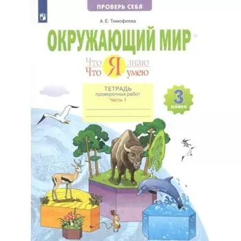 3 класс. Окружающий мир. Что я знаю. Что я умею. Тетрадь проверочных работ. Часть 1. ФГОС. Тимофеева А.Е.