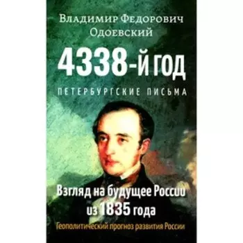 4338-й год. Петербургские письма. Взгляд на будущее России из 1835 года. Геополитический прогноз развития России