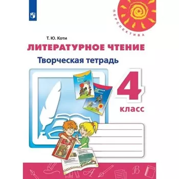 4 класс. Литературное чтение. Творческая тетрадь. 11-е издание. ФГОС. Коти Т. Ю.