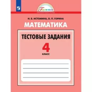 4 класс. Математика. Тестовые задания. 4-е издание. ФГОС. Истомина Н. Б., Горина О. П.
