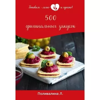 500 оригинальных закусок. Поливалина Л.А.