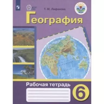 6 класс. География. Рабочая тетрадь (для обучения с интеллектуальными нарушениями). 8-е издание. ФГОС