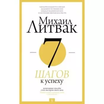 7 шагов к успеху. Испытанные способы стать мастером своего дела. Литвак М. Е.