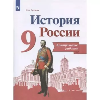 9 класс. История России. Контрольные работы. 6-е издание, переработанное. ФГОС ИКС. Артасов И.А.