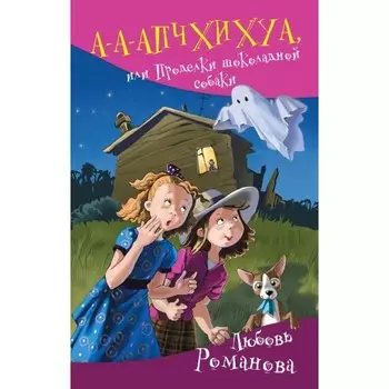 А-а-апчхихуа, или Проделки шоколадной собаки. Романова Л. В.