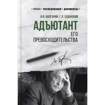 Адъютант его превосходительства: роман. Болгарин И.Я., Северский Г.Л.