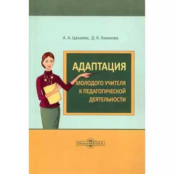 Адаптация молодого учителя к педагогической деятельности. Монография. Цахаева А.А., Аминова Дж.К.