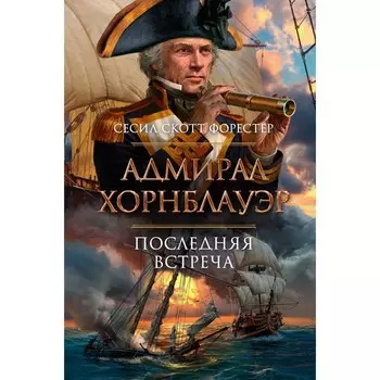 Адмирал Хорнблауэр. Последняя встреча. Форестер С.С.