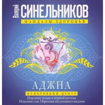 Аджна. Межбровный центр. Исцеление головы и нервной системы. Исцеление глаз. Обретение интуитивного видения. Синельников В.В.