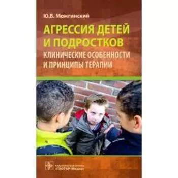 Агрессия детей и подростков. Клинические особенности и принципы терапии. Можгинский Ю