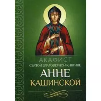 Акафист святой благоверной княгине Анне Кашинской