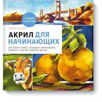 Акрил для начинающих. Как искать сюжет, создавать композицию, работать с цветом и многое другое. Дитмар Штиллер