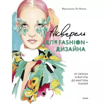 Акварель для Fashion-дизайна. От образа и фигуры до фактуры тканей. Яконо Ф.Л.