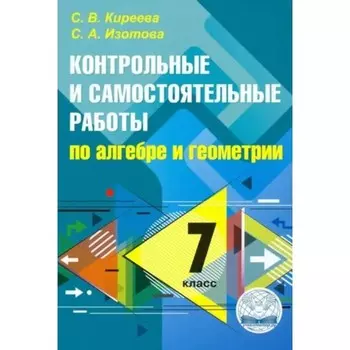 Алгебра и геометрия. 7 класс. Контрольные и самостоятельные работы. Киреева С.В.