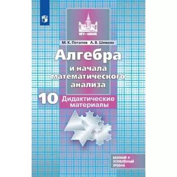 Алгебра и начала математического анализа. Базовый и углублённый уровни. 10 класс. Дидактический материал к учебнику Никольского, издание 17-е, стереотипное. Потапов М.К., Шевкин А.В.