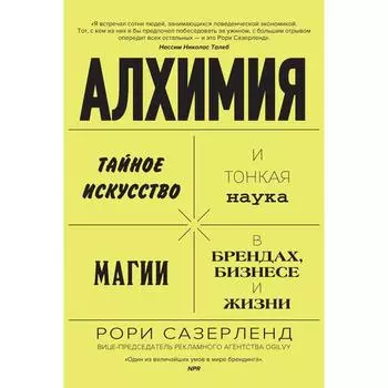 Алхимия. Тайное искусство и тонкая наука магии в брендах, бизнесе и жизни. Сазерленд Р.