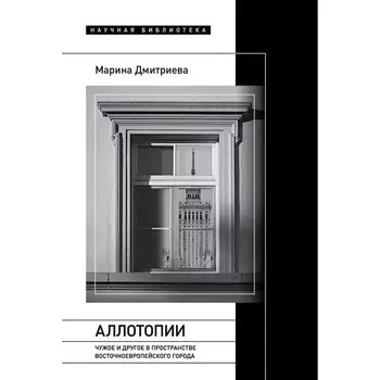 Аллотопии. Чужое и Другое в пространстве восточноевропейского города. Дмитриева М.Э.