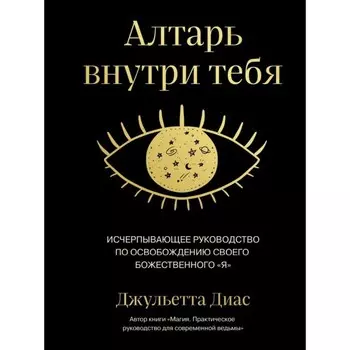 Алтарь внутри тебя. Исчерпывающее руководство по освобождению своего божественного «я». Диас Д.