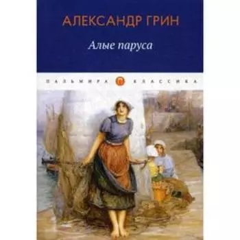 Алые паруса: повесть, рассказы. Грин А.С