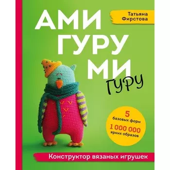 Амигуруми-гуру. Конструктор вязаных игрушек. Фирстова Т.В.