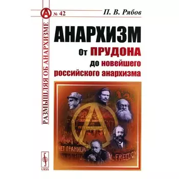 Анархизм. От Прудона до новейшего российского анархизма. Рябов П.В.