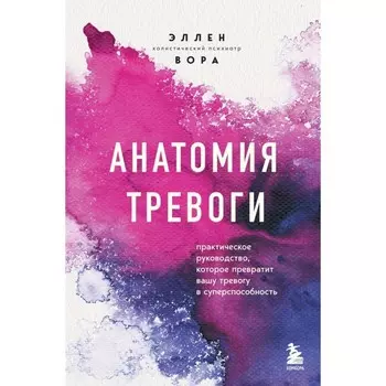 Анатомия тревоги. Практическое руководство, которое превратит вашу тревогу в суперспособность. Вора Э.