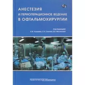 Анестезия и периоперационное ведение в офтальмохирургии. Под ред. Чухраева А.М., Сахнова С.Н., Мяснико