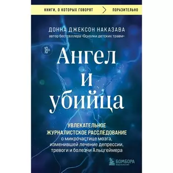Ангел и убийца. Увлекательное журналистское расследование о микрочастице мозга, изменившей лечение депрессии, тревоги и болезни Альцгеймера. Наказава Д.