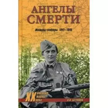 Ангелы смерти. Женщины-снайперы 1941-1945. Бегунова А.И.