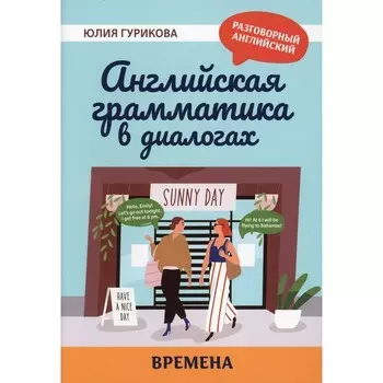 Английская грамматика в диалогах. Времена. Гурикова Ю.С.