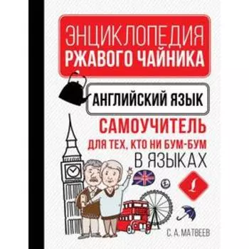 Английский язык. Самоучитель для тех, кто ни бум-бум в языках. Матвеев С. А.