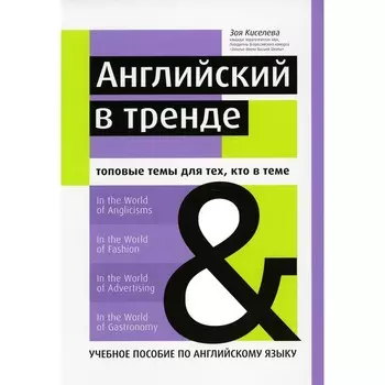 Английский в тренде. Топовые темы для тех, кто в теме. Учебное пособие по английскому языку. Киселева З.А.