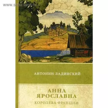 Анна Ярославна – королева Франции. Ладинский А.