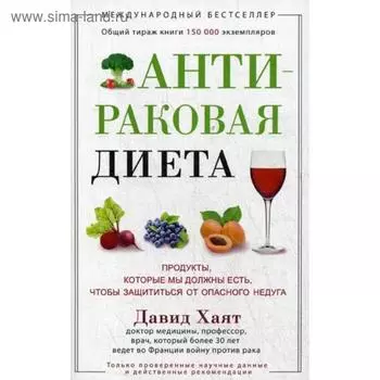 Антираковая диета. Продукты, которые мы должны есть, чтобы защититься от опасного недуга. Хаят Д.