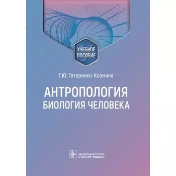 Антропология. Биология человека. Учебное пособие. Татаренко-Козмина Т.Ю., Павлова Т.Е., Давыдова А.И.