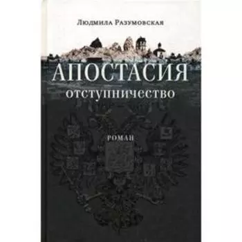 Апостасия. Отступничество: роман. Разумовская Л. Н.