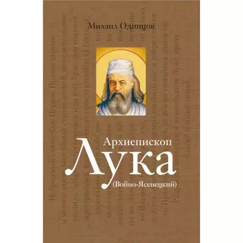 Архиепископ Лука (Войно-Ясенецкий): Судьба хирурга и Житие святителя. Одинцов М.И.