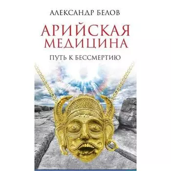 Арийская медицина. Путь к бессмертию. 6-е издание. Белов А.