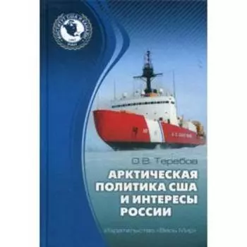 Арктическая политика США и интересы России: прошлое, настоящее, будущее. Теребов О.В.