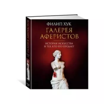 Галерея аферистов. История искусства и тех, кто его продает. Хук Ф.