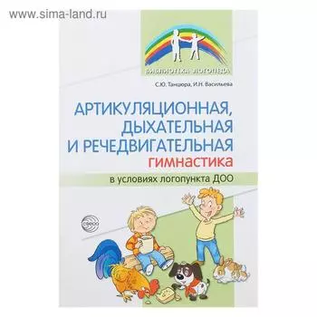 Артикуляционная, дыхательная, речедвигательная гимнастика в ДОО, Танцюра С.Ю.,Васильева И.Н