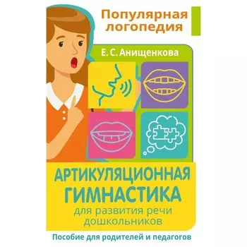 Артикуляционная гимнастика. Для развития речи дошкольников. Пособие для родителей и педагогов. Анищенкова Е.С.