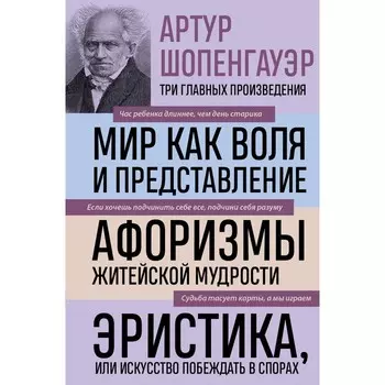 Артур Шопенгауэр. Мир как воля и представление. Афоризмы житейской мудрости. Эристика, или Искусство побеждать в спорах. Новое оформление. Шопенгауэр А.