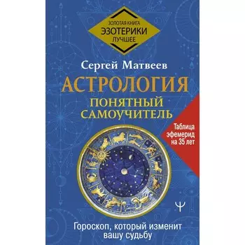 Астрология. Понятный самоучитель. Гороскоп, который изменит вашу судьбу. Матвеев Сергей Александрович
