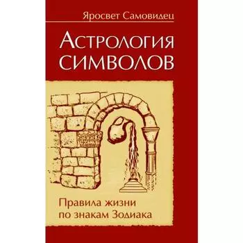 Астрология символов. Правила жизни по знакам Зодиака. Яросвет Самовидец