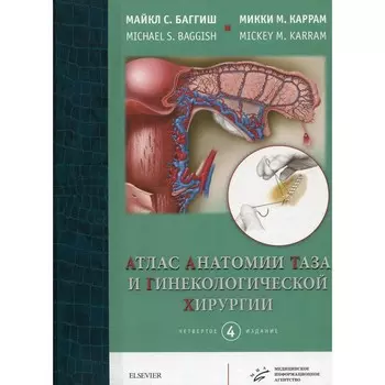Атлас анатомии таза и гинекологической хирургии. 4-е издание. Баггиш М.С., Каррам М.М.